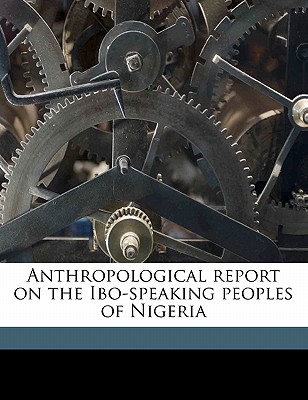 Anthropological Report on the Ibo-Speaking Peoples of Nigeria Volume PT.5 - Thomas, Northcote Whitridge