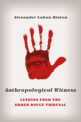 Anthropological Witness: Lessons from the Khmer Rouge Tribunal - Hinton, Alexander Laban