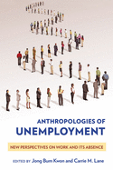 Anthropologies of Unemployment: New Perspectives on Work and Its Absence