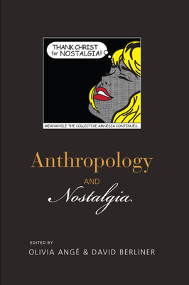 Anthropology and Nostalgia - Ang, Olivia (Editor), and Berliner, David (Editor)