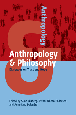 Anthropology and Philosophy: Dialogues on Trust and Hope - Liisberg, Sune (Editor), and Pedersen, Esther Oluffa (Editor), and Dalsgrd, Anne Line (Editor)