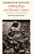 Anthropology and Roman Culture: Kinship, Time, Images of the Soul - Bettini, Maurizio, Professor, and Van Sickle, John, Professor (Translated by)