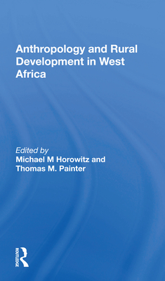 Anthropology and Rural Development in West Africa - Horowitz, Michael M (Editor), and Painter, Thomas M (Editor)