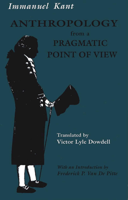 Anthropology from a Pragmatic Point of View - Kant, Immanuel, and Dowdell, Victor Lyle (Translated by), and Rudnick, Hans H (Preface by)