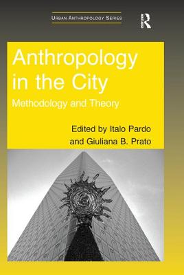 Anthropology in the City: Methodology and Theory - Pardo, Italo (Editor), and Prato, Giuliana B. (Editor)