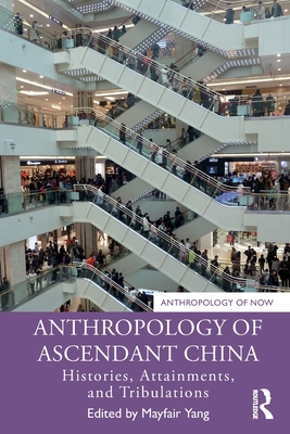 Anthropology of Ascendant China: Histories, Attainments, and Tribulations - Yang, Mayfair (Editor)