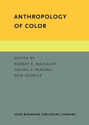 Anthropology of Color: Interdisciplinary Multilevel Modeling - Maclaury, Robert E, Dr. (Editor), and Paramei, Galina V, Dr. (Editor), and Dedrick, Don (Editor)