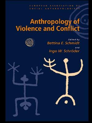 Anthropology of Violence and Conflict - Schmidt, Bettina (Editor), and Schroeder, Ingo (Editor)