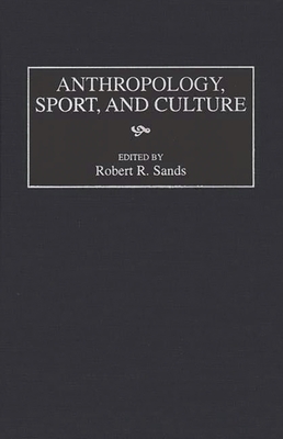 Anthropology, Sport, and Culture - Sands, Robert R