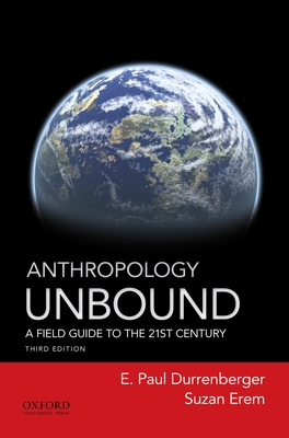 Anthropology Unbound: A Field Guide to the 21st Century - Durrenberger, E Paul, and Erem, Suzan