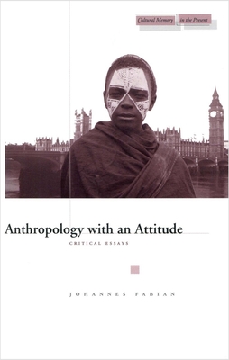 Anthropology with an Attitude: Critical Essays - Fabian, Johannes