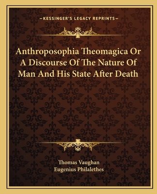 Anthroposophia Theomagica or a Discourse of the Nature of Man and His State After Death - Vaughan, Thomas, and Philalethes, Eugenius