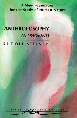 Anthroposophy (a Fragment): A New Foundation for the Study of Human Nature (Cw 45) - Steiner, Rudolf, and Sardello, Robert (Foreword by), and Dyson, James A (Introduction by)