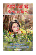 Anti-Aging Remedies: 25 Homemade Essential Oils Recipes: (Essential Oils, Essential Oils Books)