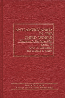 Anti-Americanism in the Third World: Implications for U.S. Foreign Policy - Rubinstein, Alvin Z, and Smith, Donald E