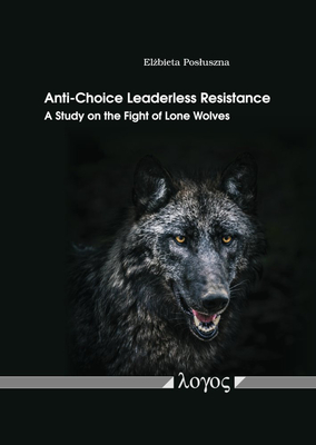 Anti-Choice Leaderless Resistance: A Study on the Fight of Lone Wolves - Posluszna, Elzbieta