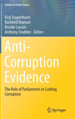 Anti-Corruption Evidence: The Role of Parliaments in Curbing Corruption - Stapenhurst, Rick (Editor), and Draman, Rasheed (Editor), and Larson, Brooke (Editor)