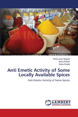 Anti Emetic Activity of Some Locally Available Spices - Mughal, Tahira Aziz, and Khalid, Aisha, and Khalid, Saba