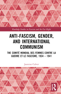 Anti-Fascism, Gender, and International Communism: The Comit Mondial des Femmes contre la Guerre et le Fascisme, 1934 - 1941