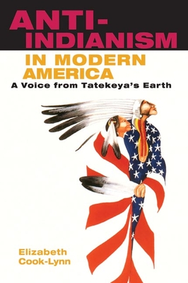 Anti-Indianism in Modern America: A Voice from Tatekeya's Earth - Cook-Lynn, Elizabeth