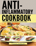 Anti Inflammatory Complete Cookbook: Over 100 Delicious Recipes to Reduce Inflammation, Be Healthy and Feel Amazing