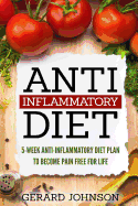 Anti Inflammatory Diet: 5 Week Anti Inflammatory Diet Plan to Restore Overall Health and Become Free of Chronic Pain for Life ( Top Anti-Inflammatory Diet Recipes, Anti Inflammatory Diet for Dummies)