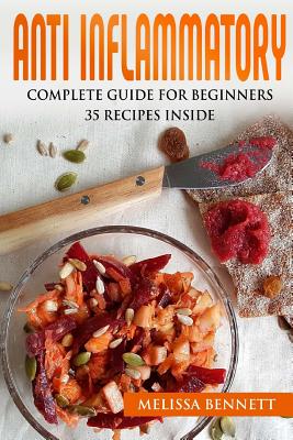 Anti Inflammatory Diet Cookbook for Beginners: 10 Rules for the Anti-Inflammatory Diet + 35 Recipes - Bennett, Melissa