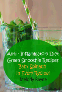 Anti - Inflammatory Diet Green Smoothie Recipes: Baby Spinach in Every Recipe!