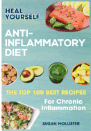 Anti-Inflammatory Diet: Heal Yourself: The Top 100 Best Recipes for Chronic Inflammation