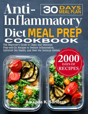 Anti-Inflammatory Diet Meal Prep Cookbook: The Beginner's Guide to Clean and Delicious Prep-and-Go Recipes to Reduce Inflammation, Optimize Gut Health, and Heal the Immune System - K Sanders, Amanda