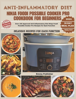 Anti-inflammatory Diet Ninja Foodi Possible Cooker Pro Cookbook for Beginners: Over 150 Approved Anti-inflammatory Diet Ninja Foodi Possible Cooker Pro Recipes for Each Function - Walker, John (Editor), and Publisher, Emma