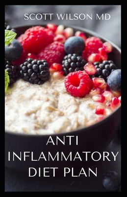 Anti Inflammatory Diet Plan: The Incredible Guide To Meal Plans to Heal the Immune System And Restore Overall Health - Wilson, Scott, MD