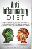 Anti-Inflammatory Diet: The Complete Guide for Managing Rheumatoid Arthritis and Healing Chronic Disease Using Healthy Food
