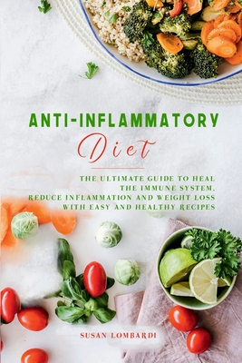 Anti-Inflammatory Diet: The Ultimate Guide to Heal the Immune System, Reduce Inflammation and Weight Loss with Easy and Healthy Recipes - Lombardi, Susan