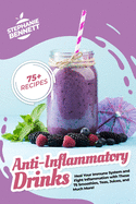 Anti-Inflammatory Drinks: Heal Your Immune System and Fight Inflammation with These 75 Smoothies, Teas, Juices, and Much More!