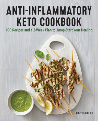 Anti-Inflammatory Keto Cookbook: 100 Recipes and a 2-Week Plan to Jump-Start Your Healing - Devine, Molly