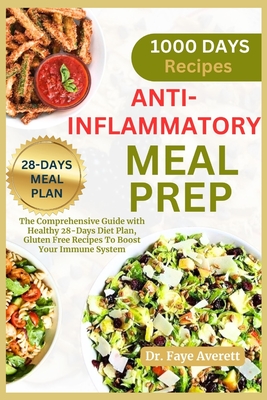 Anti-Inflammatory Meal Prep: The Comprehensive Guide with Healthy 28-Days Diet Plan, Gluten Free Recipes To Boost Your Immune System - Averett, Faye