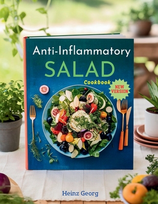 Anti-Inflammatory Salad Cookbook: Delicious and Nutritious Dishes for Reducing Inflammation and Boosting Healthy; A Comprehensive Guide for Wellness Enthusiasts - Georg, Heinz