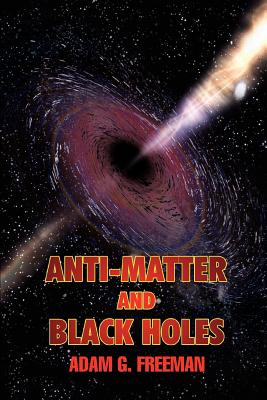 Anti-Matter and Black Holes - Freeman, Adam G