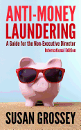 Anti-Money Laundering: A Guide for the Non-Executive Director Lnternational Edition: Everything Any Director or Partner of a Firm Covered by Anti-Money Laundering Requirements Needs to Know about Anti-Money Laundering and Countering the Financing of Terro