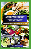Anti Parkinson Disease Diet Cookbook for Beginners: Nutritious Recipes and Practical Guidance for Managing Symptoms and Enhancing Wellness to Improve Brain Function of Older People