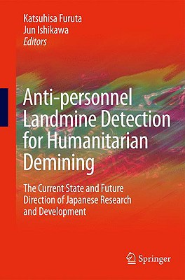 Anti-Personnel Landmine Detection for Humanitarian Demining: The Current Situation and Future Direction for Japanese Research and Development - Furuta, Katsuhisa (Editor), and Ishikawa, Jun (Editor)