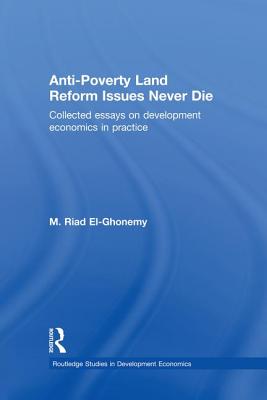 Anti-Poverty Land Reform Issues Never Die: Collected essays on development economics in practice - El-Ghonemy, M Riad