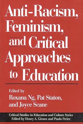 Anti-Racism, Feminism, and Critical Approaches to Education - Ng, Roxana, and Scane, Joyce, and Staton, Patricia
