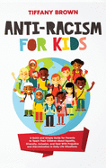 Anti-Racism for Kids: A Quick and Simple Guide for Parents to Teach Their Children About Equality, Diversity, Inclusion, and Deal With Prejudice and Discrimination in Daily Life Situations