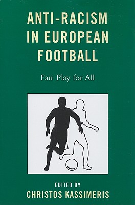 Anti-Racism in European Football: Fair Play for All - Kassimeris, Christos (Editor), and Wachter, Kurt (Contributions by), and Lynch, Danny (Contributions by)