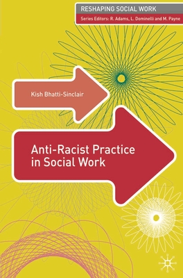 Anti-Racist Practice in Social Work - Bhatti-Sinclair, Kish, and Adams, Robert (Editor), and Payne, Malcolm (Editor)