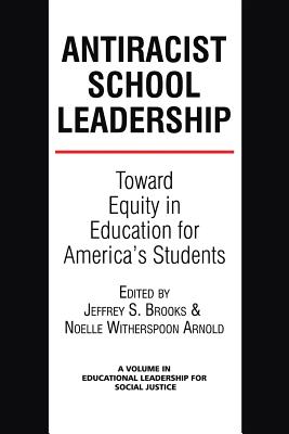 Anti-Racist School Leadership: Toward Equity in Education for America's Students Introduction - Brooks, Jeffrey S. (Editor), and Witherspoon-Arnold, Noelle (Editor)