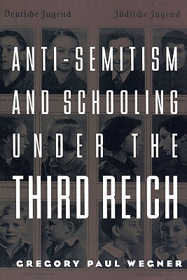 Anti-Semitism and Schooling Under the Third Reich - Wegner, Gregory