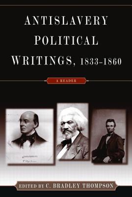 Anti-Slavery Political Writings, 1833-1860: A Reader - Thompson, C Bradley